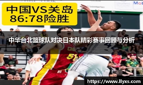 中华台北篮球队对决日本队精彩赛事回顾与分析