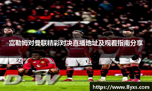 富勒姆对曼联精彩对决直播地址及观看指南分享